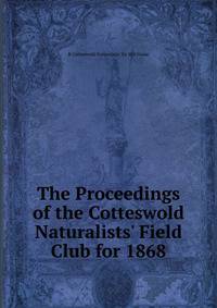 The Proceedings of the Cotteswold Naturalists' Field Club for 1868