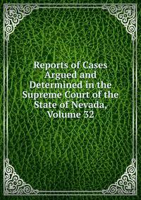 Reports of Cases Argued and Determined in the Supreme Court of the State of Nevada, Volume 32
