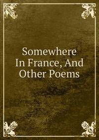 Somewhere In France, And Other Poems
