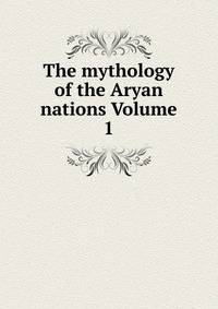 The mythology of the Aryan nations Volume 1