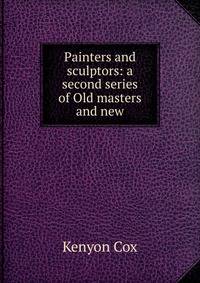 Painters and sculptors: a second series of Old masters and new