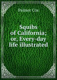 Squibs of California; or, Every-day life illustrated