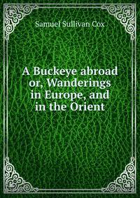 A Buckeye abroad or, Wanderings in Europe, and in the Orient