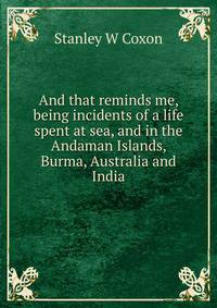 And that reminds me, being incidents of a life spent at sea, and in the Andaman Islands, Burma, Australia and India