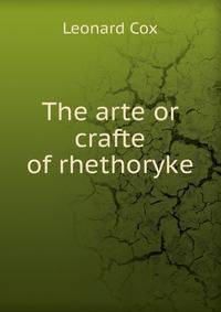 The arte or crafte of rhethoryke
