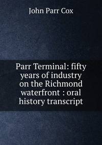 Parr Terminal: fifty years of industry on the Richmond waterfront : oral history transcript