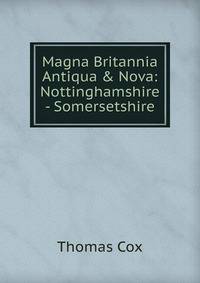 Magna Britannia Antiqua &amp; Nova: Nottinghamshire - Somersetshire