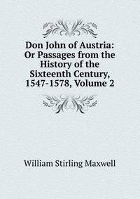 Don John of Austria: Or Passages from the History of the Sixteenth Century, 1547-1578, Volume 2