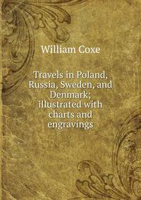 Travels in Poland, Russia, Sweden, and Denmark; illustrated with charts and engravings