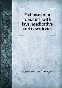 Halloween; a romaunt, with lays, meditative and devotional