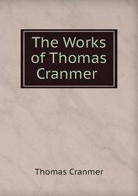 The Works of Thomas Cranmer .