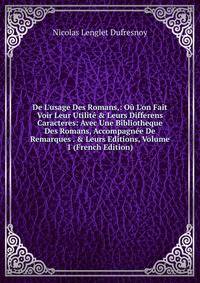 De L'usage Des Romans,: O? L'on Fait Voir Leur Utilit? &amp; Leurs Differens Caracteres: Avec Une Bibliotheque Des Romans, Accompagn?e De Remarques . &amp; Leurs Editions, Volume 1 (French Edition)
