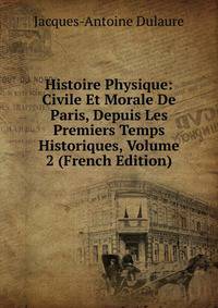 Histoire Physique: Civile Et Morale De Paris, Depuis Les Premiers Temps Historiques, Volume 2 (French Edition)