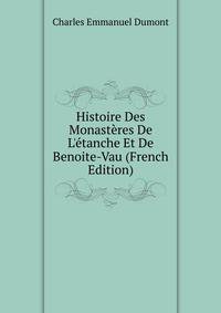 Histoire Des Monast?res De L'?tanche Et De Benoite-Vau (French Edition)