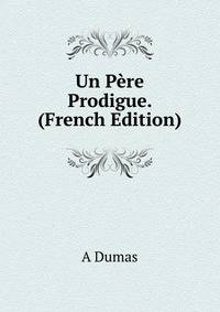 Un Pere Prodigue. (French Edition)