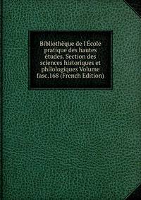 Biblioth?que de l'?cole pratique des hautes ?tudes. Section des sciences historiques et philologiques Volume fasc.168 (French Edition)