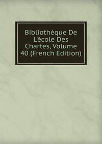 Biblioth?que De L'?cole Des Chartes, Volume 40 (French Edition)