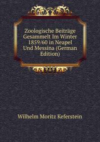 Zoologische Beitrage Gesammelt Im Winter 1859/60 in Neapel Und Messina (German Edition)