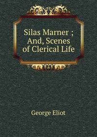 Silas Marner ; And, Scenes of Clerical Life