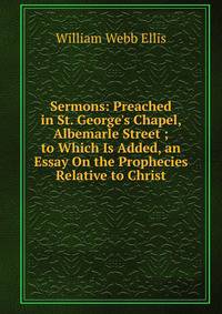 Sermons: Preached in St. George's Chapel, Albemarle Street ; to Which Is Added, an Essay On the Prophecies Relative to Christ