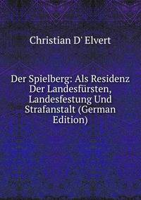 Der Spielberg: Als Residenz Der Landesfursten, Landesfestung Und Strafanstalt (German Edition)