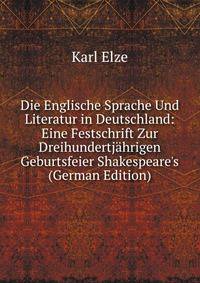 Die Englische Sprache Und Literatur in Deutschland: Eine Festschrift Zur Dreihundertj?hrigen Geburtsfeier Shakespeare's (German Edition)