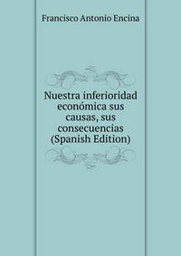 Nuestra inferioridad economica sus causas, sus consecuencias (Spanish Edition)