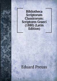 Bibliotheca Scriptorum Classicorum: Scriptores Graeci (1880) (Latin Edition)