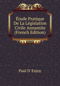 Etude Pratique De La Legislation Civile Annamite (French Edition)