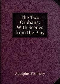 The Two Orphans: With Scenes from the Play