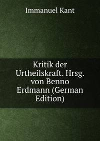 Kritik der Urtheilskraft. Hrsg. von Benno Erdmann (German Edition)