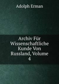Archiv Fur Wissenschaftliche Kunde Von Russland, Volume 4