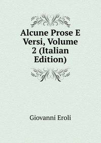Alcune Prose E Versi, Volume 2 (Italian Edition)