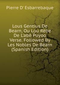 Lous Gentius De Bearn, Ou Lou R?be De L'ab? Puyoo Verse. Followed By Les Nobles De B?arn (Spanish Edition)
