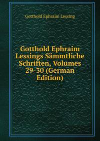 Gotthold Ephraim Lessings Sammtliche Schriften, Volumes 29-30 (German Edition)