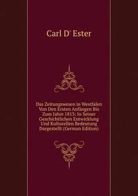 Das Zeitungswesen in Westfalen Von Den Ersten Anfangen Bis Zum Jahre 1813: In Seiner Geschichtlichen Entwicklung Und Kulturellen Bedeutung Dargestellt (German Edition)