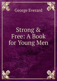 Strong &amp; Free: A Book for Young Men