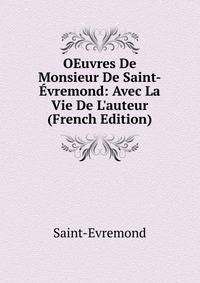 OEuvres De Monsieur De Saint-?vremond: Avec La Vie De L'auteur (French Edition)