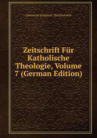 Zeitschrift Fur Katholische Theologie, Volume 7 (German Edition)