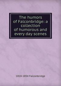 The humors of Falconbridge: a collection of humorous and every day scenes