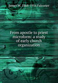 From apostle to priest microform: a study of early church organization