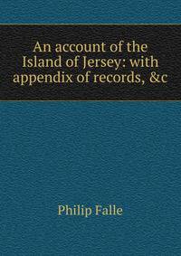 An account of the Island of Jersey: with appendix of records, &amp;c.