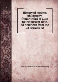 History of modern philosophy, from Nicolas of Cusa to the present time. 3d American from the 2d German ed