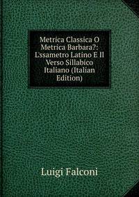 Metrica Classica O Metrica Barbara?: L'ssametro Latino E Il Verso Sillabico Italiano (Italian Edition)