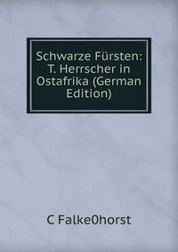 Schwarze Fursten: T. Herrscher in Ostafrika (German Edition)
