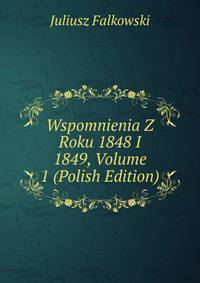 Wspomnienia Z Roku 1848 I 1849, Volume 1 (Polish Edition)