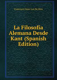 La Filosofia Alemana Desde Kant (Spanish Edition)