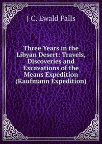 Three Years in the Libyan Desert: Travels, Discoveries and Excavations of the Means Expedition (Kaufmann Expedition)