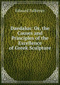 Daedalus: Or, the Causes and Principles of the Excellence of Greek Sculpture