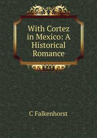 With Cortez in Mexico: A Historical Romance